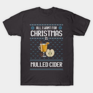 All I Want For Christmas Is Mulled Cider - Ugly Xmas Sweater For Cider Lover T-Shirt